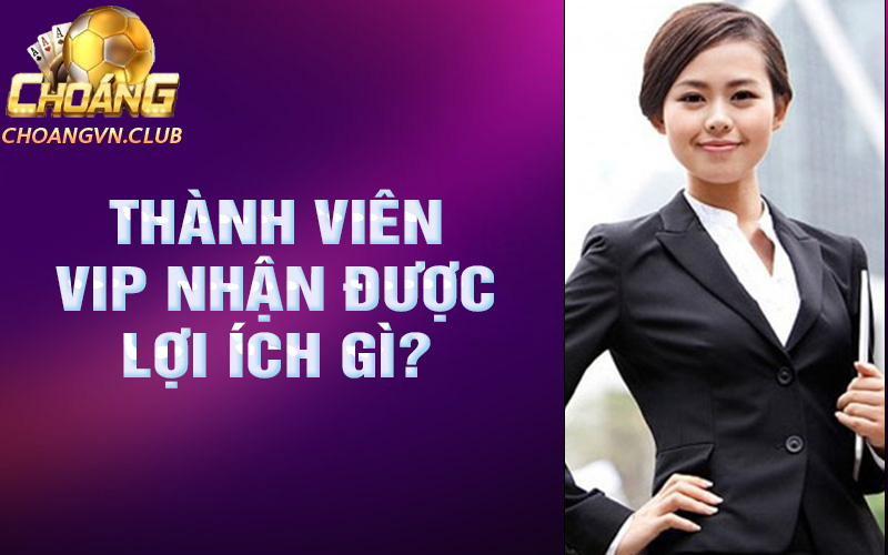 Thành viên vip nhận được lợi ích gì?